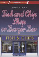 Start and Run a Fish and Chip Shop or Burger Bar: Detailed Information You Need to Have Your Own Fish & Chip Shop 1845283082 Book Cover