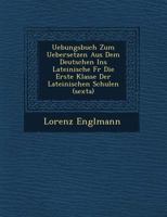 Uebungsbuch Zum Uebersetzen Aus Dem Deutschen Ins Lateinische Fur Die Erste Klasse Der Lateinischen Schulen (Sexta) 124977148X Book Cover