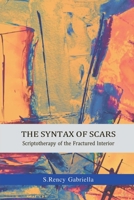 THE SYNTAX OF SCARS: Scriptotherapy of the Fractured Interior B0GY9HQDWF Book Cover