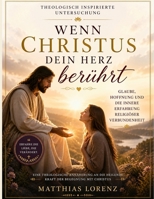 Theologisch inspirierte Untersuchung von Wenn Christus dein Herz berührt: Glaube, Hoffnung und die innere Erfahrung religiöser Verbundenheit (German Edition) B0H291LL3K Book Cover