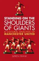 Standing on the Shoulders of Giants: A Cultural Analysis of Manchester United 1408187426 Book Cover