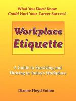 Workplace Etiquette: A Guide to Surviving and Thriving in Today's Workplace 098238310X Book Cover