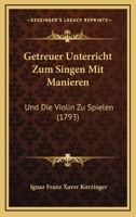 Getreuer Unterricht Zum Singen Mit Manieren: Und Die Violin Zu Spielen (1793) 1104863510 Book Cover