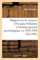 Institut Général Psychologique. Section Des Recherches Psychiques Et Physiologiques: Rapport Sur Les Séances d'Eusapia Palladino À l'Institut Général 2013071272 Book Cover