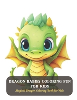 Dragon Babies Coloring Fun for Kids: Magical Dragon Coloring Book for Kids B0CD13R7F7 Book Cover