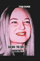 SIA BIO: THE ART OF ANONYMITY: Balancing Fame, Privacy, and Artistic Freedom in a Celebrity-Driven World B0DY667RKX Book Cover
