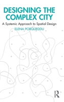 Designing the Complex City: A Systemic Approach to Spatial Design 1032801409 Book Cover