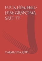 FUCK HIM, FEED HIM: GRANDMA SAID IT! B0F2GNXYRW Book Cover