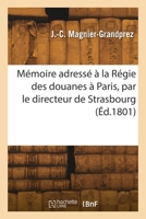 Mémoire adressé à la Régie des douanes à Paris, par le directeur de Strasbourg 241826338X Book Cover