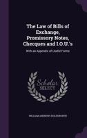 The Law of Bills of Exchange, Promissory Notes, Checques and I.O.U.'s: With an Appendix of Useful Forms 1356943845 Book Cover