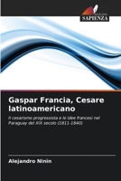 Gaspar Francia, Cesare latinoamericano 6205829886 Book Cover