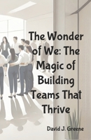 The Wonder of We: The Magic of Building Teams That Thrive B0DVBY3Q63 Book Cover