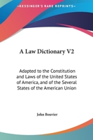 A Law Dictionary, Adapted to the Constitution: And Laws of the United States of America, and of the Several States of the American Union; With ... and Other Systems of Foreign Law; Volume 2 1015703410 Book Cover