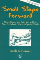Small Steps Forward: Using Games and Activities to Help Your Pre-school Child With Special Needs 1843106930 Book Cover
