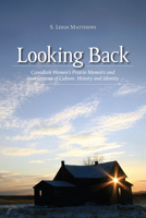 Looking Back: Canadian Women's Prairie Memoirs and Intersections of Culture, History,  Identity 1552380963 Book Cover