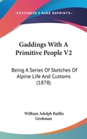 Gaddings With A Primitive People V2: Being A Series Of Sketches Of Alpine Life And Customs 1164654608 Book Cover