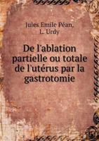 de L'Ablation Partielle Ou Totale de L'Uterus Par La Gastrotomie 5518985169 Book Cover