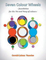 Seven Colour Wheels: Foundation for the Yin and Yang of Colours 1698716494 Book Cover