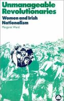 Unmanageable Revolutionaries: Women and Irish Nationalism 0861047001 Book Cover