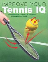 Improve Your Tennis IQ: The Intelligent Workout to Improve Your Skills on Court 0764122576 Book Cover