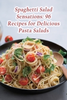 Spaghetti Salad Sensations: 96 Recipes for Delicious Pasta Salads B0CFCLRQDW Book Cover