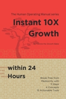 Instant 10X Growth within 24 Hours: Break Free from Mediocrity with 3 Steps, 4 Concepts, and 15 Actionable Tools (The Human Operating Manual series) B0DVP3W5QL Book Cover