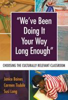 We've Been Doing It Your Way Long Enough: Choosing the Culturally Relevant Classroom 0807757179 Book Cover