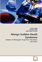 Mango Sudden Death Syndrome: Isolation of Pathogenic Fungi From the Vector and Victim 3639341694 Book Cover