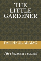 THE LITTLE GARDENER: Life's lessons in a nutshell B0915V5LKN Book Cover