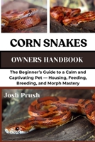 CORN SNAKES: The Beginner’s Guide to a Calm and Captivating Pet — Housing, Feeding, Breeding, and Morph Mastery B0FNKTT58W Book Cover