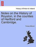 Notes on the History of Royston, in the counties of Hertford and Cambridge. 1241309655 Book Cover