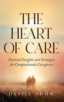 The Heart of Care: Essential Insights and Strategies for Compassionate Caregivers 1807027937 Book Cover