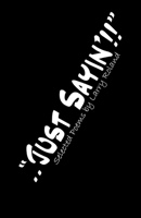 .."Just Sayin'!!" 0578216132 Book Cover