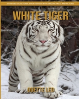 White Tiger: A Fun and Educational Book for Kids with Amazing Facts and Pictures 2960325117 Book Cover