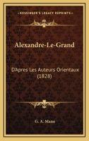 Alexandre-Le-Grand: D'Apres Les Auteurs Orientaux (1828) 1148710868 Book Cover