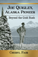Joe Quigley, Alaska Pioneer: Beyond the Gold Rush 1476679274 Book Cover
