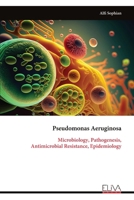 Pseudomonas Aeruginosa: Microbiology, Pathogenesis, Antimicrobial Resistance, Epidemiology 9999339999 Book Cover