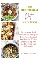 The Mediterranean Diet Cookbook: Delicious And Flavorful Recipes For Health And Wellness While Embracing The Mediterranean Lifestyle B0CQRMMRGT Book Cover