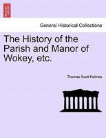 The History of the Parish and Manor of Wokey, etc. 1241075166 Book Cover