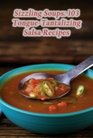 Sizzling Soups: 103 Tongue-Tantalizing Salsa Recipes B0CGWQKTZS Book Cover