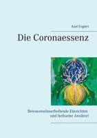Die Coronaessenz: Bewusstseinserhellende Einsichten und heilsame Ansätze! (German Edition) 3751931287 Book Cover