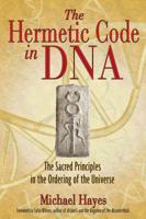 The Hermetic Code in DNA: The Sacred Principles in the Ordering of the Universe 1594772185 Book Cover