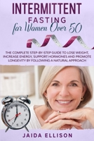 Intermittent Fasting for Women Over 50: The Complete Step-by-Step Guide to Lose Weight, Increase Energy, Support Hormones and Promote Longevity by Following a Natural Approach B08LJPKCQP Book Cover