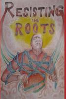 Resisting the Roots 1497384567 Book Cover