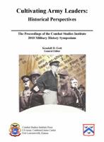 Cultivating Army Leaders: Historical Perspectives: The Proceedings of the Combat Studies Institute 2010 Military History Symposium 1780395671 Book Cover