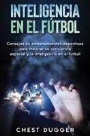 Inteligencia en el fútbol: Consejos de entrenamientos deportivos para mejorar su conciencia espacial y la inteligencia en el fútbol (Spanish Edition) 1922301884 Book Cover