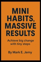 Mini Habits, Massive Results: Achieve Big Change With Tiny Steps B0G3L49XYZ Book Cover