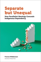 Separate but Unequal: How Parallelist Ideology Conceals Indigenous Dependency 0776628542 Book Cover