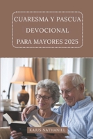CUARESMA Y PASCUA DEVOCIONAL PARA MAYORES 2025: Un viaje reflexión, oración, renovación, explorando las Escrituras, ofreciendo consuelo, ... la esperanza resurrección (Spanish Edition) B0DWFT7C3K Book Cover