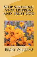 Stop Stressing, Stop Tripping and Trust God 1450548660 Book Cover